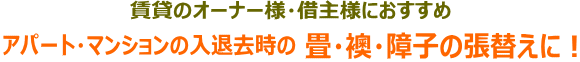 賃貸オーナー様・借主様におすすめ。アパート・マンションの入退去時の畳・襖・障子の張替えに！